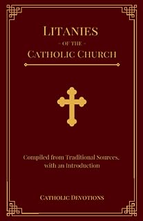 Litanies of the Catholic Church: Compiled from Traditional Sources, with an Introduction