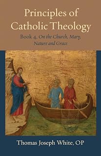 Principles of Catholic Theology, Book 4: On the Church, Mary, Nature and Grace: 23
