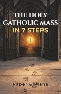 The Holy Catholic Mass in 7 Steps: A Pocket Missal for Beginners with Prayers, Catechism, and Catholicism Explained Without Overwhelm