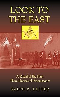 Look to the East: A Revised Ritual of the First Three Degrees of Masonry: A Ritual of the First Three Degrees of Freemasonry