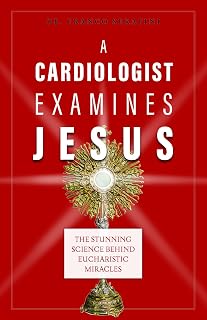 A Cardiologist Examines Jesus: The Stunning Science Behind Eucharistic Miracles