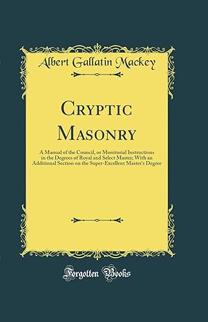 Cryptic Masonry: A Manual of the Council, or Monitorial Instructions in the Degrees of Royal and Select Master - Luxe Regalia