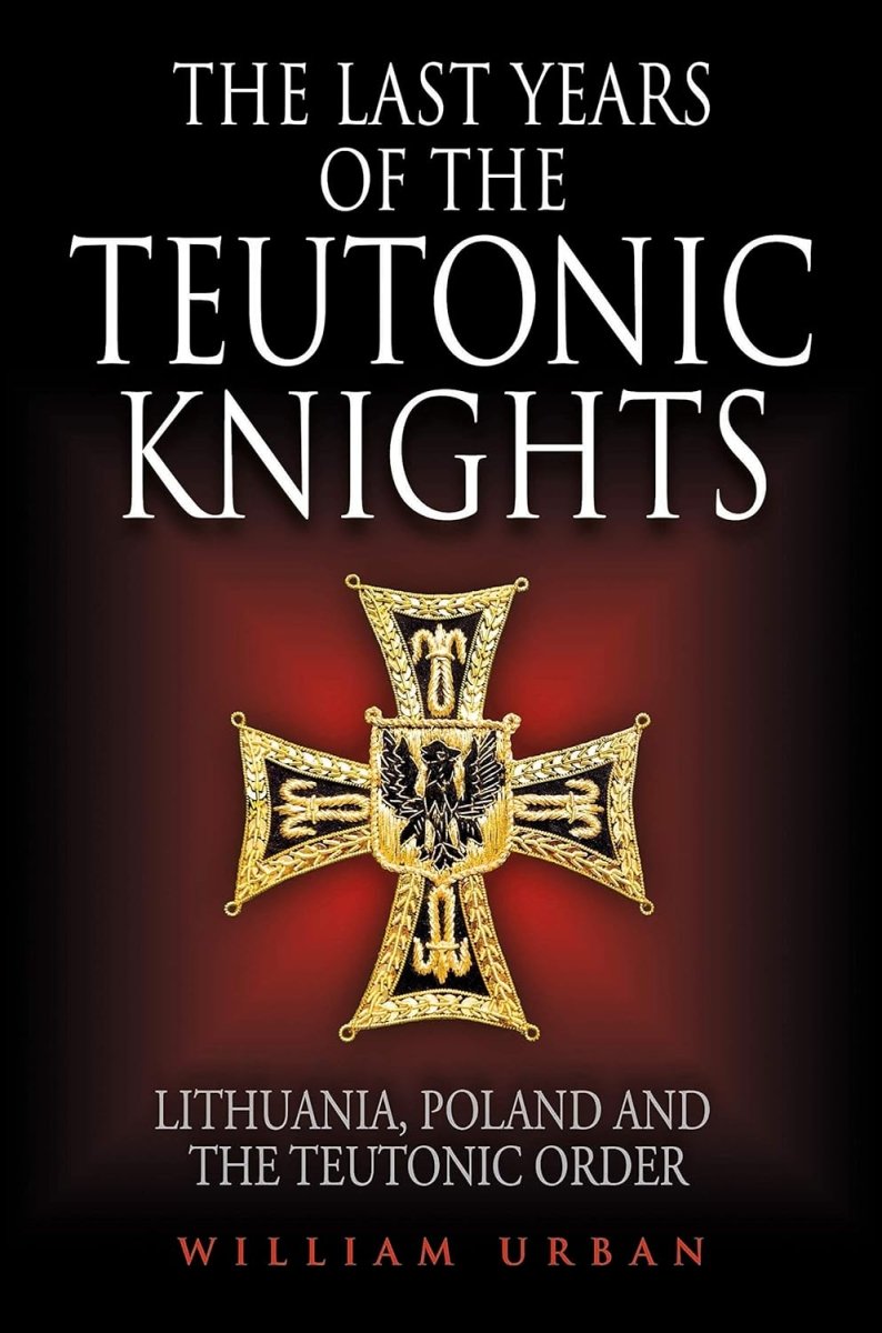 Last Years of the Teutonic Knights: Lithuania, Poland and the Teutonic Order Hardcover - Luxe Regalia
