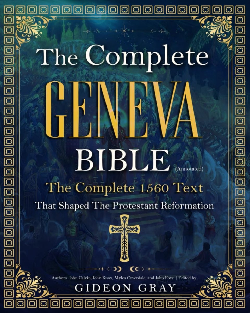 The Complete Geneva Bible (Annotated): The Complete 1560 Text that Shaped The Protestant Reformation Paperback - Luxe Regalia