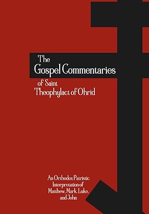 The Gospel Commentaries of Saint Theophylact of Ohrid: An Orthodox Patristic Interpretation of Matthew, Mark, Luke, and John