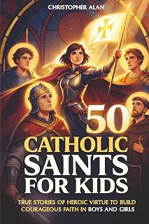 50 Catholic Saints for Kids: True Stories of Heroic Virtue to Build Courageous Faith in Boys and Girls: 1 - Luxe Regalia