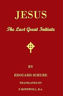 Jesus, The Last Great Initiate: An Esoteric Look At The Life Of Jesus