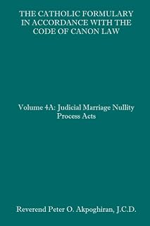 The Catholic Formulary in Accordance with the Code of Canon Law: Volume 4A: Judicial Process Marriage Nullity Acts
