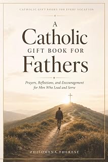 A Catholic Gift Book for Fathers: Prayers, Reflections, and Encouragement for Men Who Lead and Serve
