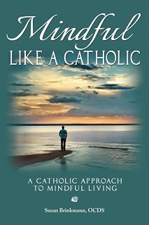 Mindful Like a Catholic: A Catholic Approach to Mindful Living