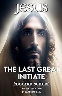 Jesus the Last Great Initiate Annotated: An Esoteric Look at the Life of Jesus
