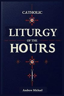 Catholic Liturgy of the Hours: Complete Guide to the Readings and Responsories Through the Liturgical year: Ordinary Time, Special Occasions and Everything In-between