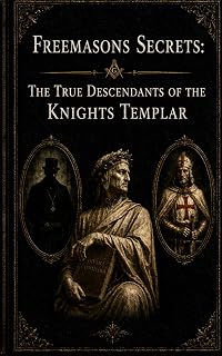 Freemason’s Secrets: The True Descendants of the Knights Templar: 1