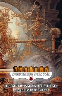 Hermeticism and Alchemy in Renaissance Europe: Exploring the Prima Materia, Transmutation, and Spiritual Transformation in Europe's Golden Era