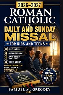 2026–2027 ROMAN CATHOLIC DAILY AND SUNDAY MISSAL FOR KIDS AND TEENS: Mass Readings, Eucharistic Prayers, Faith-Building Reflections and Guided Worship ... Catholics Throughout the Liturgical Year