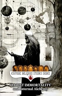 Daoist Immortality and Internal Alchemy: The Dao and its Three Treasures of Jing, Qi, and Shen, Elixir Fields and Three Dantian, Heavenly Cycles, Nei Gong, Healing Sounds, Talismans, Qiqong, & Tai Chi