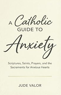 A Catholic Guide to Anxiety: Scriptures, Saints, Prayers, and the Sacraments for Anxious Hearts - Luxe Regalia
