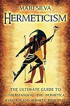 Hermeticism: The Ultimate Guide to Understanding the Hermetica, Kybalion, and Hermetic Principles - Luxe Regalia
