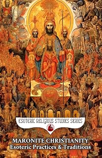 Maronite Christianity: Esoteric Practices and Traditions: Via Media Mystica in Two Sections: A Salon of Mystics and The Living Mountain: Unum Necessarium and Christ's Throne in the Purified Heart: 71 - Luxe Regalia