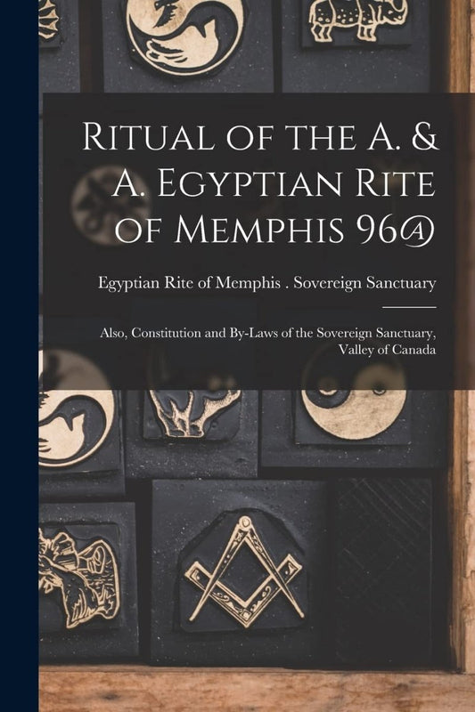 Ritual of the A. & A. Egyptian Rite of Memphis 96@: Also, Constitution and By - laws of the Sovereign Sanctuary, Valley of Canada Paperback - Luxe Regalia