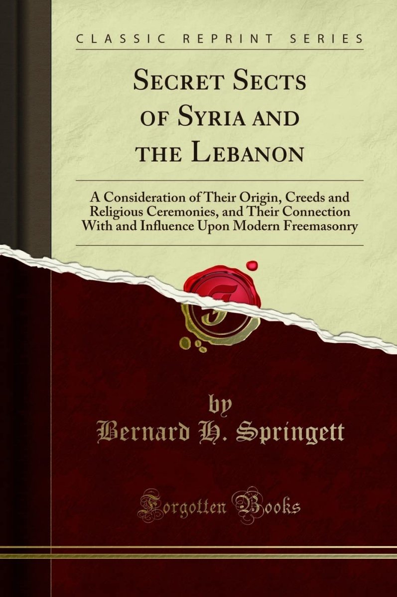 Secret Sects of Syria and the Lebanon (Classic Reprint): A Consideration of Their Origin, Creeds and Religious Ceremonies