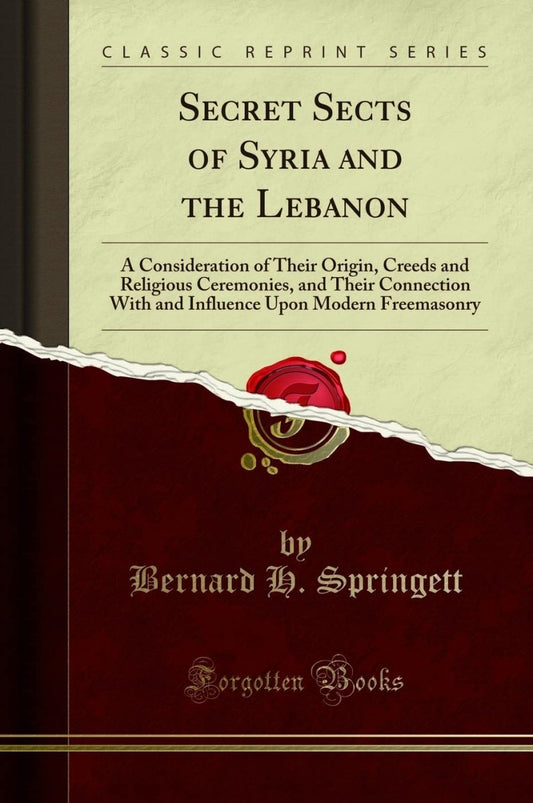 Secret Sects of Syria and the Lebanon (Classic Reprint): A Consideration of Their Origin, Creeds and Religious Ceremonies