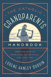 The Catholic Grandparents Handbook: Creative Ways to Show Love, Share Faith, and Have Fun - Luxe Regalia
