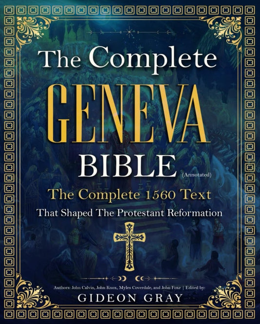 The Complete Geneva Bible (Annotated): The Complete 1560 Text that Shaped The Protestant Reformation Paperback - Luxe Regalia