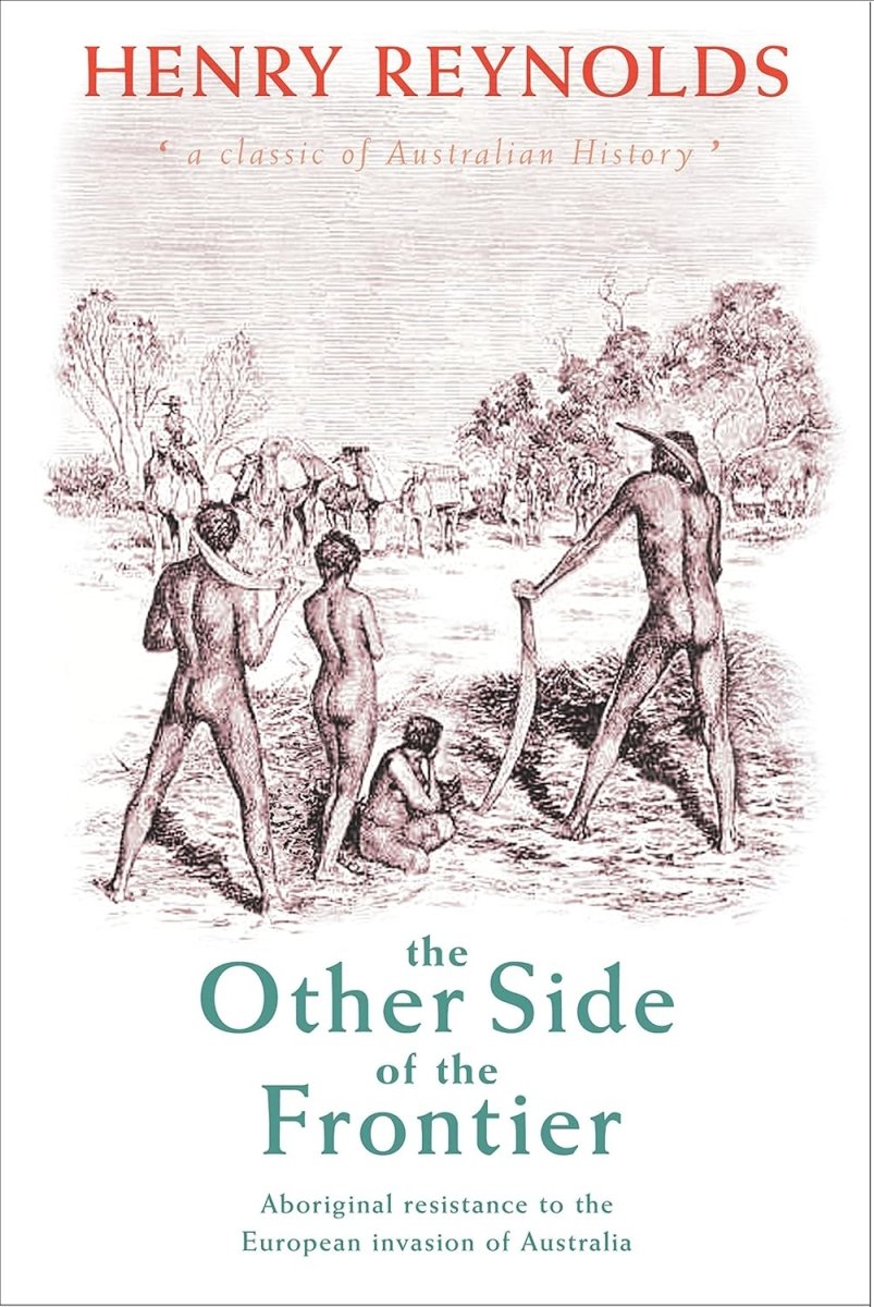 The Other Side of the Frontier: Aboriginal Resistance to the European invasion of Australia - Luxe Regalia