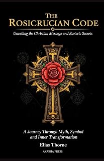 The Rosicrucian Code: Unveiling the Christian Message and Esoteric Secrets: A Journey Through Myth, Symbol, and Inner Transformation - Luxe Regalia