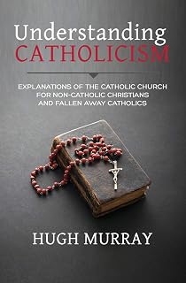 Understanding Catholicism: Explanations of the Catholic Church for Non-Catholic Christians and Fallen Away Catholics - Luxe Regalia
